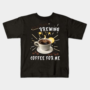 Are You Brewing Coffee For Me Kids T-Shirt